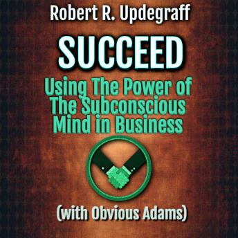 Succeed Using The Power of The Subconscious Mind in Business with Obvious Adams: A 6-Hour Work Day for Executives and Marketing Secrets for Entrepreneurs