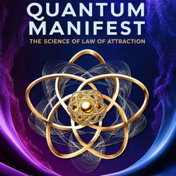 Quantum Manifest : The Science of the Law of Attraction: Quantum Physics and LOA Make Simple