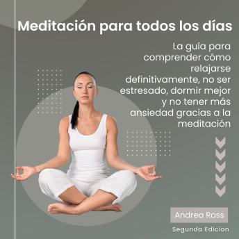 [Spanish] - Meditación para todos los días: La guía para comprender cómo relajarse definitivamente, no ser estresado, dormir mejor y no tener más ansiedad gracias a la meditación