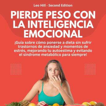 [Spanish] - Pierde peso con la Inteligencia Emocional: ¡Guía sobre cómo ponerse a dieta sin sufrir trastornos de ansiedad y momentos de estrés, mejorando tu autoestima y evitando el síndrome metabólico para siempre!