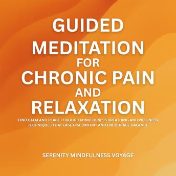 Guided Meditation For Chronic Pain And Relaxation: Find Calm And Peace Through Mindfulness Breathing And Wellness Techniques That Ease Discomfort And Encourage Balance