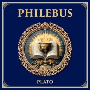 Philebus: What Brings True Happiness? – Plato’s Dialogue on Pleasure, Intelligence, and the Good Life