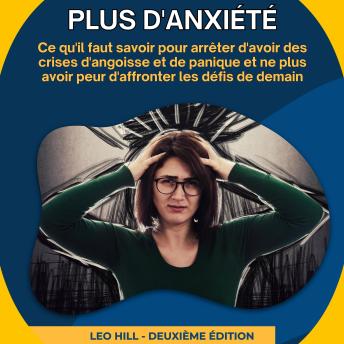 [French] - Plus d'anxiété: Ce qu'il faut savoir pour arrêter d'avoir des crises d'angoisse et de panique et ne plus avoir peur d'affronter les défis de demain