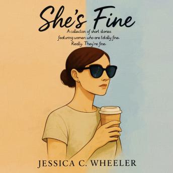 She’s Fine: A collection of short stories featuring women who are totally fine. Really. They’re fine.