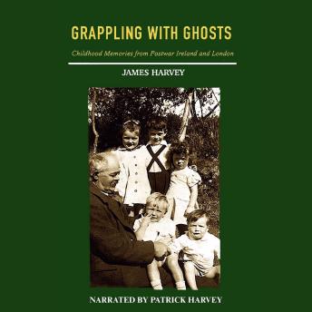 Grappling With Ghosts: Childhood Memories from Postwar Ireland and London