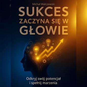 [Polish] - Sukces Zaczyna się w Głowie: Odkryj swój potencjał i spełnij marzenia