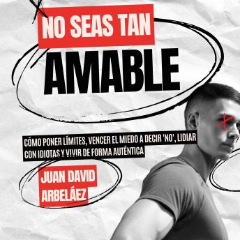 [Spanish] - No Seas Tan Amable: Cómo Poner Límites, Vencer El Miedo A Decir 'NO', Lidiar Con Idiotas Y Vivir De Forma Auténtica