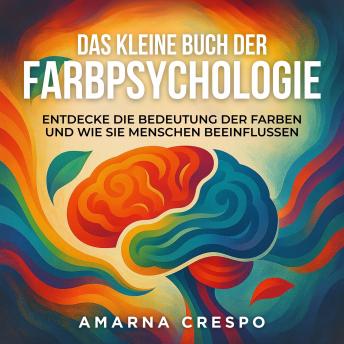 [German] - Das Kleine Buch der Farbpsychologie: Entdecke die Bedeutung der Farben und Wie sie Menschen beeinflussen