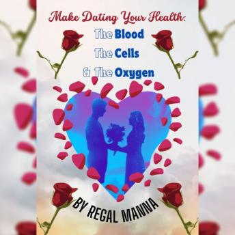 Make Dating Your Health: The Blood, the Cells & the Oxygen