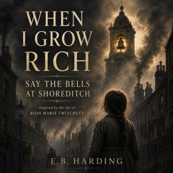 When I grow rich, say the bells at Shoreditch: Inspired by the Life of Rosa Marie Twitchett