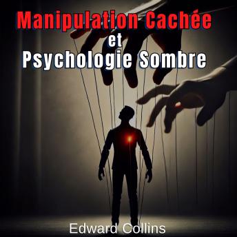 [French] - Manipulation Cachée et Psychologie Sombre: Techniques Interdites pour Influencer la Vie Quotidienne