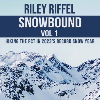 Snowbound Vol 1: Hiking the PCT in 2023's Record Snow Year
