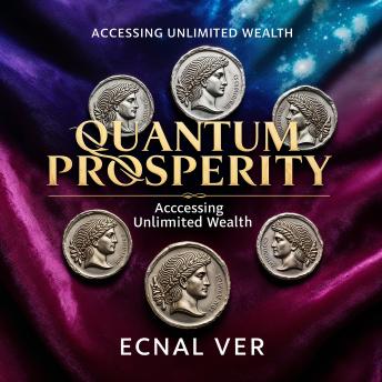 Quantum Prosperity : Accessing  Unlimited Wealth: A Realm of Infinite Potential to Attract Wealth and Abundance