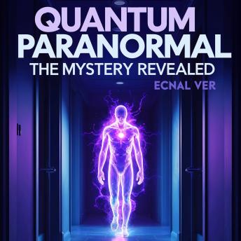 Quantum Paranormal : The Mystery Revealed: Superposition Creates a Strange and Unstable Version of Reality