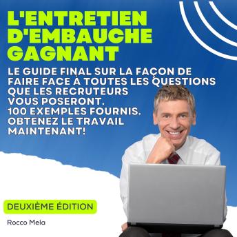 [French] - L'entretien d'embauche gagnant: Le guide final sur la façon de faire face à toutes les questions que les recruteurs vous poseront. 100 exemples fournis. Obtenez le travail maintenant!