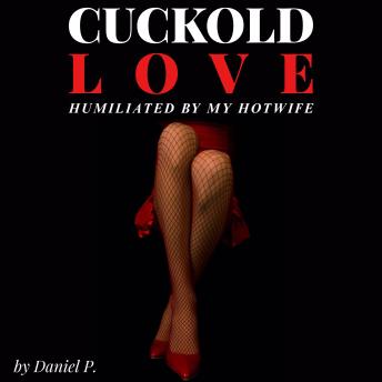 Cuckold Love: Humiliated by my Hotwife