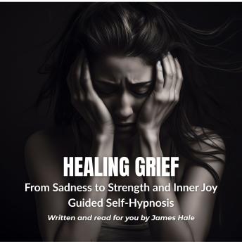Healing Grief with Self-Hypnosis: From Sadness to Strength and Inner Joy