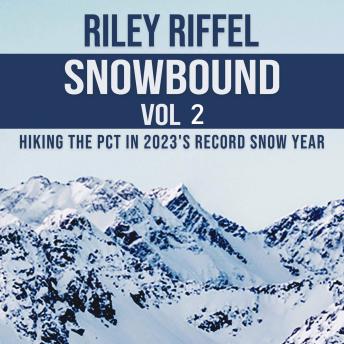 Snowbound Vol 2: Hiking the PCT in 2023's Record Snow Year