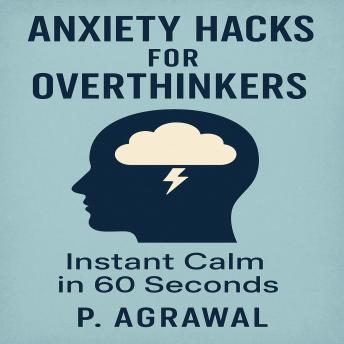 Anxiety Hacks for Overthinkers: Instant Calm in 60 Seconds