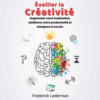 [French] - Éveiller la Créativité: Augmentez votre inspiration, améliorez votre productivité et atteignez le succès