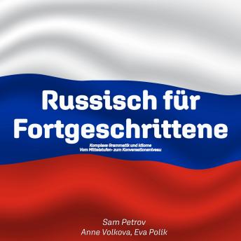 [German] - Russisch für Fortgeschrittene: Komplexe Grammatik und Idiome -- Vom Mittelstufen- zum Konversationsniveau