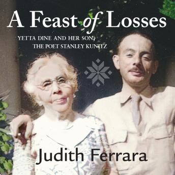 Audiobook: A Feast of Losses: Yetta Dine and Her Son, the Poet Stanley KunitzA Feast of Losses: Yetta Dine and Her Son, the Poet Stanley Kunitz by Judith Ferrara