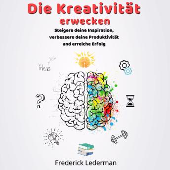 [German] - Die Kreativität erwecken: Steigere deine Inspiration, verbessere deine Produktivität und erreiche Erfolg