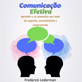 [Portuguese] - Comunicação Efetiva: Aprenda a se Comunicar por Meio da Empatia, Autenticidade e Compreensão.