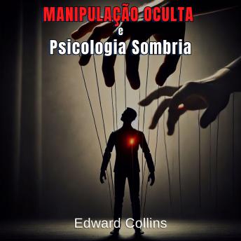 [Portuguese] - Manipulação Oculta e Psicologia Sombria: Técnicas Proibidas para Influenciar no Cotidiano