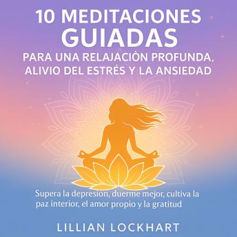 [Spanish] - 10 Meditaciones guiadas para una relajación profunda, alivio del estrés y la ansiedad: Supera la depresión, duerme mejor, cultiva la paz interior, el amor propio y la gratitud