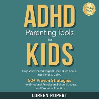 ADHD Parenting Tools for Kids. The 365° Guide.: Help Your Neurodivergent Child Build Focus, Resilience & Calm. 50+ Proven Strategies for Emotional Regulation, School Success, and Executive Function.