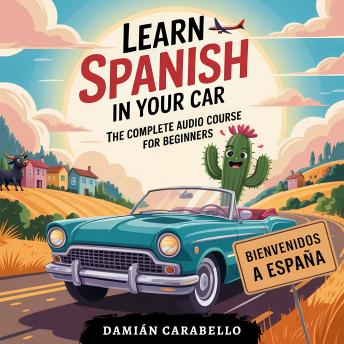 Learn Spanish in Your Car: The Complete Audio Course for Beginners: 10 Hours of Conversational Dialogues, Vocabulary, Travel Phrases and Grammar for Kids & Adults (Simple Language Lessons)