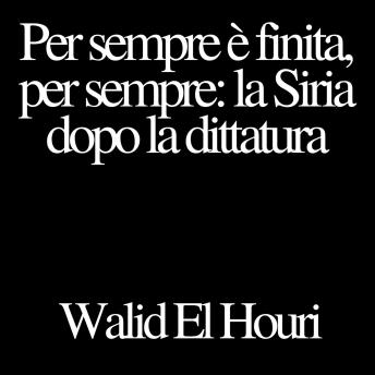 [Italian] - Per sempre è finita, per sempre: la Siria dopo la dittatura