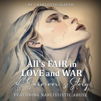 All’s Fair in Love and War: A Survivor’s Story Featuring Narcissistic Abuse