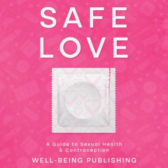 Safe Love: A Guide to Sexual Health & Contraception