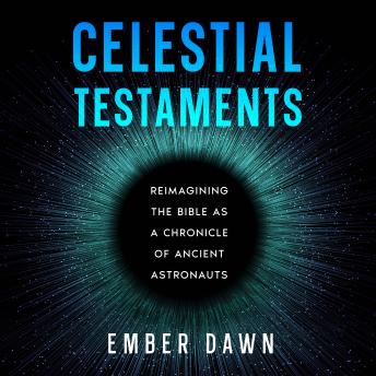 Listen to Celestial Testaments: Reimagining the Bible as a Chronicle of Ancient AstronautsCelestial Testaments: Reimagining the Bible as a Chronicle of Ancient Astronauts by Ember Dawn