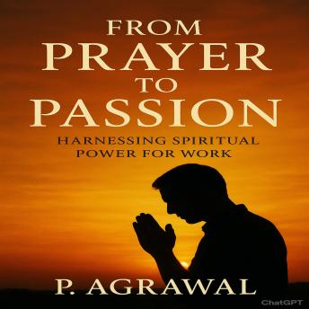 From Prayer to Passion: Harnessing Spiritual Power for Work