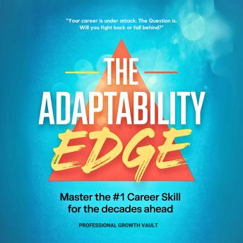 The Adaptability Edge: Master the #1 Career Skill for the Decades Ahead