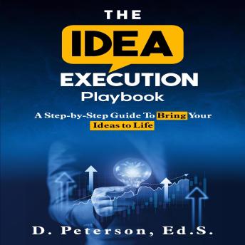 The Idea Execution Playbook: A Step-by-Step Guide to Bring Your Ideas to Life