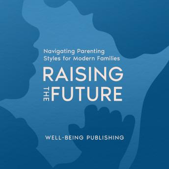 Raising the Future: Navigating Parenting Styles for Modern Families