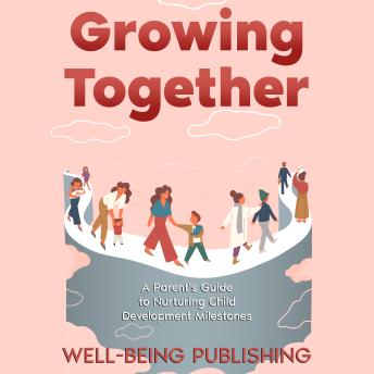 Growing Together: A Parent's Guide to Nurturing Child Development Milestones
