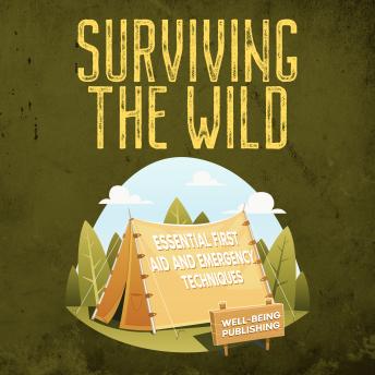 Surviving the Wild: Essential First Aid and Emergency Techniques