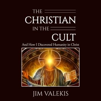 The Christian in the Cult: And How I Discovered Humanity in Christ