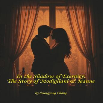 In the Shadow of Eternity:  The Story of Modigliani & Jeanne