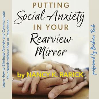Putting Social Anxiety in Your Rearview Mirror: Learn How to Eliminate Anxiety and Communicate Your Needs without Fear or Trepidation