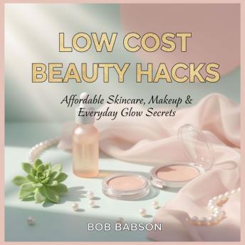 Low Cost Beauty Hacks   Affordable Skincare, Makeup & Everyday Glow Secrets