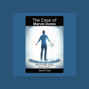 The Case of Marvin Dunes: Brian Crossley's Journey Novella One of Three