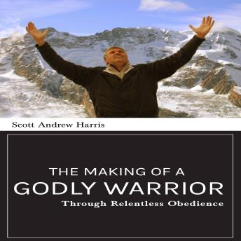 The Making of a Godly Warrior: Through Relentless Obedience