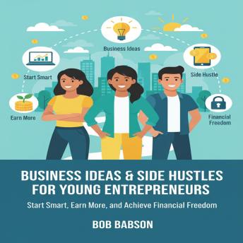 'Business Ideas & Side Hustles for Young Entrepreneurs: Start Smart, Earn More, and Achieve Financial Freedom '