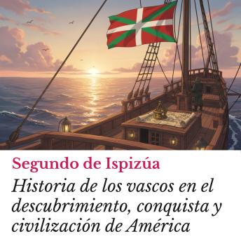 [Spanish] - Historia de los vascos en el descubrimiento, conquista y civilización de América